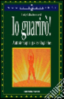 Io guarirò! Autoterapie psicologiche libro di Mastronardi Luigi