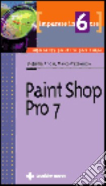 Imparare Paint Shop Pro 7 in 6 ore libro di Andri Stefania - Cazzaniga Marco