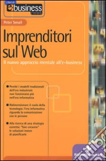 Imprenditori sul Web. Il nuovo approccio mentale all'e-business libro di Small Peter