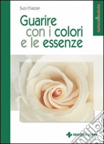 Guarire con i colori e le essenze libro di Chiazzari Suzy