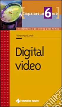 Imparare Digital video in 6 ore libro di Landi Vincenzo