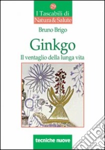 Ginkgo. Il ventaglio della lunga vita libro di Brigo Bruno