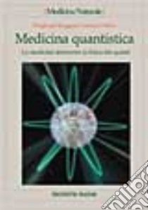 Medicina quantistica. La medicina attraverso la fisica dei quanti libro di Spaggiari Piergiorgio - Tribbia Caterina