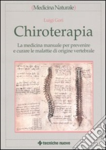 Chiroterapia. La medicina manuale per prevenire e curare le malattie di origine vertebrale libro di Gori Luigi