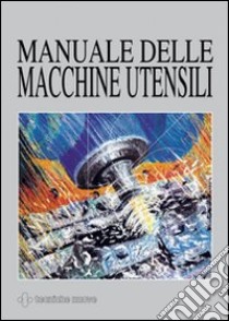 Manuale delle macchine utensili libro di Rossi M. (cur.); Mandelli M. (cur.)