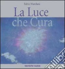 La luce che cura libro di Marchesi Fabio P.