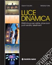 Luce dinamica. Effetti di luce vetrine, show-room, punti vendita, allestimenti libro di Forcolini Gianni - Forte Stefania