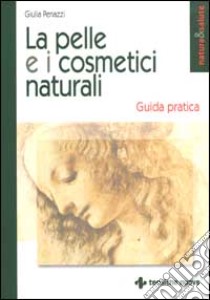 La pelle e i cosmetici naturali. Guida pratica libro di Penazzi Giulia