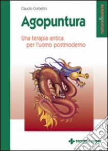 Agopuntura. Una terapia antica per l'uomo postmoderno libro di Corbellini Claudio