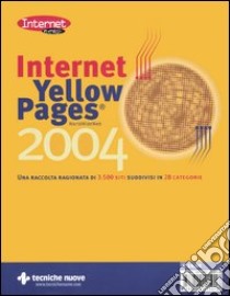 Internet Yellow Pages 2004. Una raccolta ragionata di 3.500 siti suddivisi in 28 categorie libro di Bragagnolo L. (cur.)