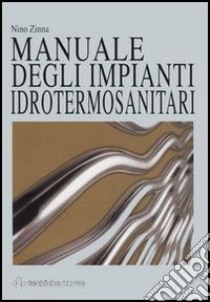 Manuale degli impianti idrotermosanitari libro di Zinna Nino