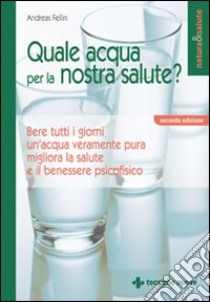 Quale acqua per la nostra salute? libro di Fellin Andreas