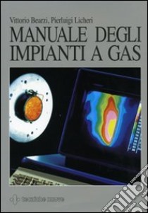 Manuale degli impianti a gas. Ediz. illustrata libro di Bearzi Vittorio; Licheri Pierluigi