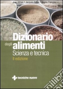 Dizionario degli alimenti. Scienza e tecnica libro di Adrian Jean; Potus Jacques; Frangne Régine