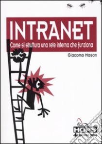 Intranet. Come si struttura una rete interna che funziona libro di Mason Giacomo