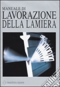 Manuale di lavorazione della lamiera libro di Suzzani R. (cur.)