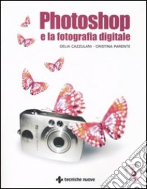 Photoshop e la fotografia digitale. Con CD-ROM libro di Cazzulani Delia - Parente Cristina