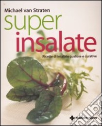 Super insalate. Ricette di insalate gustose e curative libro di Van Straten Michael