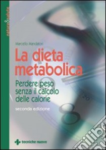 La dieta metabolica. Perdere peso senza il calcolo delle calorie libro di Mandatori Marcello