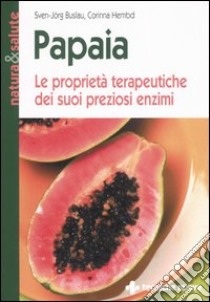 Papaia. Le proprietà terapeutiche dei suoi preziosi enzimi libro di Buslau Sven-Jörg - Hembd Corinna