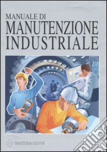 Manuale di manutenzione industriale libro di D'Addea N. (cur.); Perotti G. (cur.)