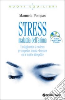 Stress, malattia dell'anima. Un viaggio dentro la coscienza per conquistare armonia e benessere con le tecniche introspettive. Con CD Audio libro di Pompas Manuela