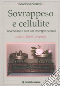 Sovrappeso e cellulite. Prevenzione e cura con le terapie naturali libro di Campanini E. (cur.)