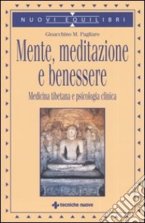 Mente, meditazione e benessere. Medicina tibetana e psicologia clinica libro di Pagliaro Gioacchino M.