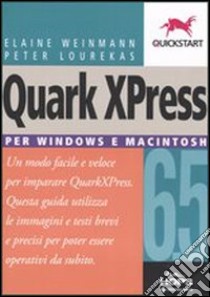 Quark XPress 6.5. Per Windows e Macintosh libro di Weinmann Elaine; Lourekas Peter