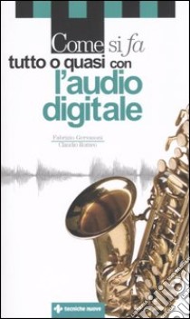 Come si fa tutto o quasi con l'audio digitale libro di Gervasoni Fabrizio - Romeo Claudio