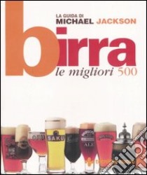 Birra. Le migliori 500 libro di Jackson Michael