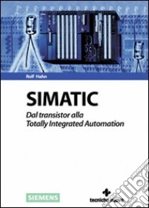 Simatic. Dal transistor alla totality integrated automation libro di Hahn Rolf