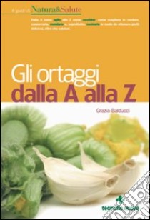 Gli ortaggi dalla A alla Z libro di Balducci Grazia