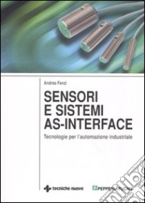 Sensori e sistemi as-interface. Tecnologie per l'automazione industriale libro di Fenzi Andrea