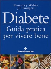 Diabete. Guida pratica per vivere bene libro di Walker Rosemary; Rodgers Jill