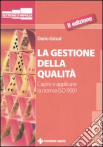 La gestione della qualità. Capire e applicare la norma ISO 9001 libro di Grisot Dario