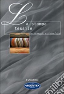 La stampa tessile. Tecnologia e macchine libro di Viviani Fabio