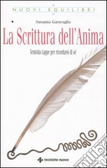 La scrittura dell'anima. Ventotto tappe per ricordarsi di sé libro di Garavaglia Susanna