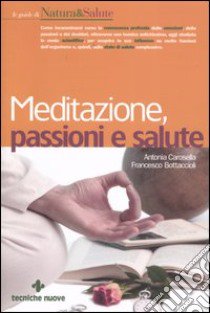 Meditazione, passioni e salute libro di Carosella Antonia; Bottaccioli Anna Giulia; Bottaccioli Francesco