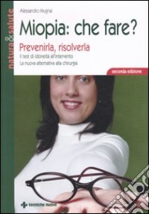 Miopia: che fare? Prevenirla, risolverla libro di Mugnai Alessandro