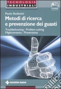 Metodi di ricerca e prevenzione dei guasti. Troubleshooting-Problem solving. Miglioramento-Prevenzione. Con CD-ROM libro di Stefanini Paolo