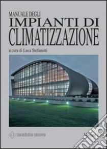 Manuale degli impianti di climatizzazione. Ediz. illustrata libro di Stefanutti L. (cur.)