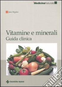 Vitamine e minerali. Guida clinica libro di Higdon Jane