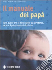 Il manuale del papà. Tutto quello che si deve sapere su gravidanza, parto e il primo anno di vita in tre libro di Richter Robert; Schäfer Eberhard; Rossi E. (cur.)