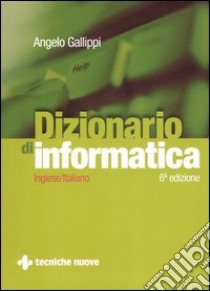 Dizionario di informatica. Inglese-italiano. Ediz. bilingue libro di Gallippi Angelo