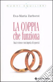 La coppia che funziona. Ama te stesso e non importa chi sposerai libro di Zurhorst Eva-Maria