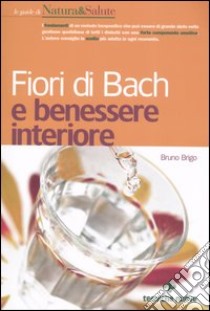 Fiori di Bach e benessere interiore libro di Brigo Bruno