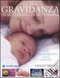 La tua gravidanza di settimana in settimana. Dal concepimento alla nascita libro di Regan Lesley