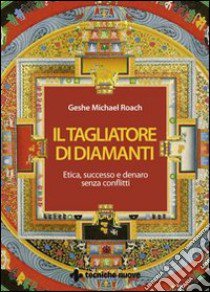 Il tagliatore di diamanti. Etica, successo e denaro senza conflitti libro di Roach Michael (Geshe)