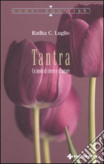 Tantra. Un modo di vivere e di amare libro di Luglio Radha C.